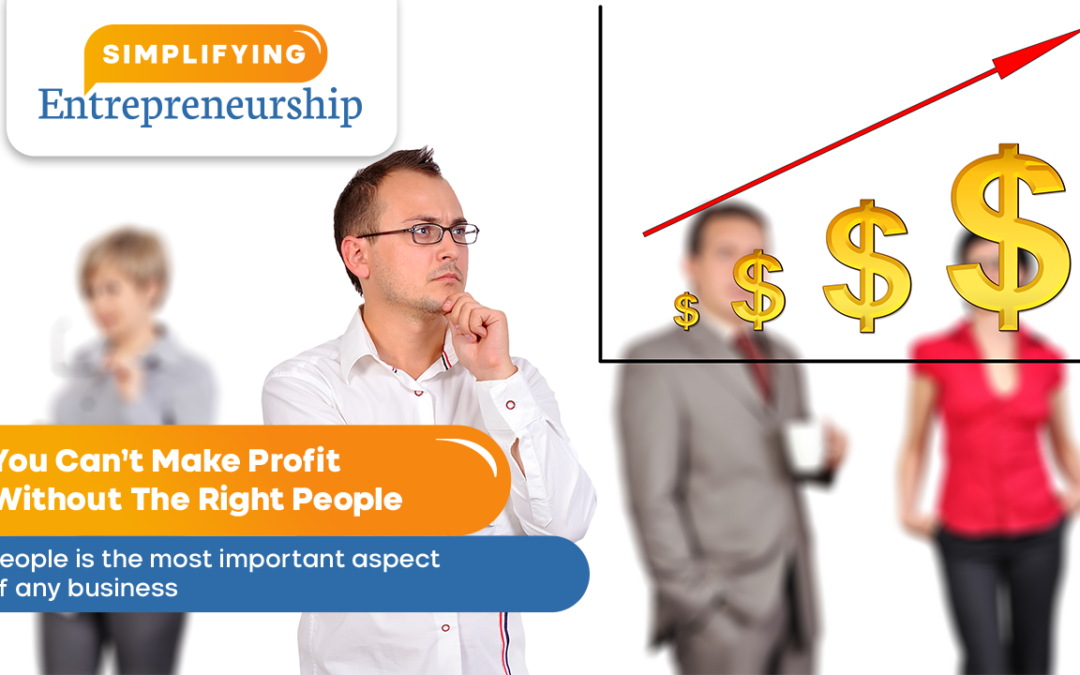 You Can’t Make Profit Without The Right People